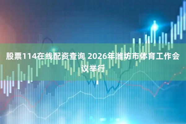 股票114在线配资查询 2026年潍坊市体育工作会议举行